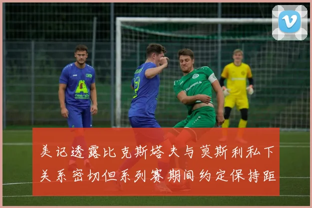 美记透露比克斯塔夫与莫斯利私下关系密切但系列赛期间约定保持距离