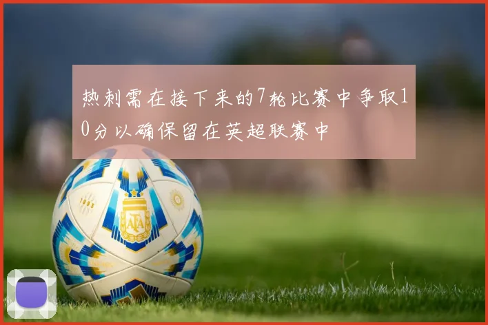 热刺需在接下来的7轮比赛中争取10分以确保留在英超联赛中